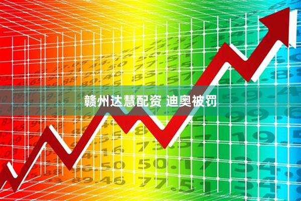 赣州达慧配资 迪奥被罚