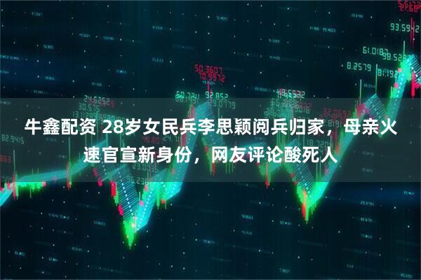 牛鑫配资 28岁女民兵李思颖阅兵归家，母亲火速官宣新身份，网友评论酸死人