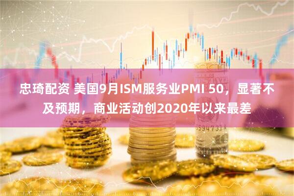 忠琦配资 美国9月ISM服务业PMI 50，显著不及预期，商业活动创2020年以来最差